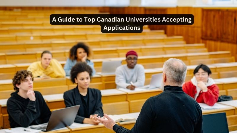 A Guide to Top Canadian Universities Accepting Applications