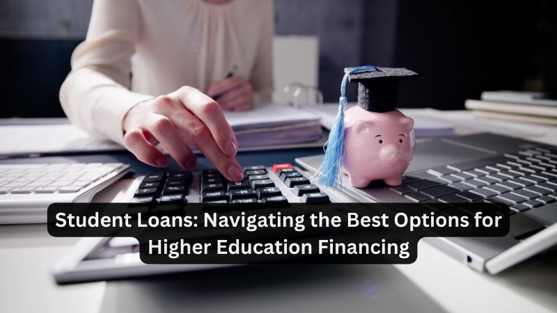 Student Loans: Navigating the Best Options for Higher Education Financing