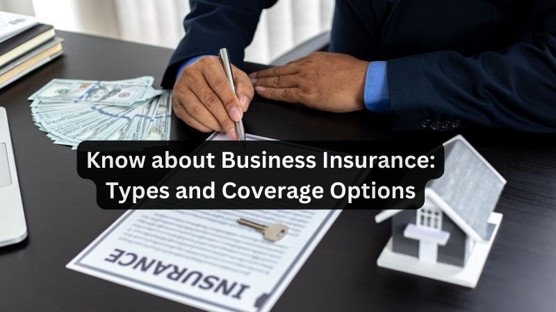 Know about Business Insurance: Types and Coverage Options